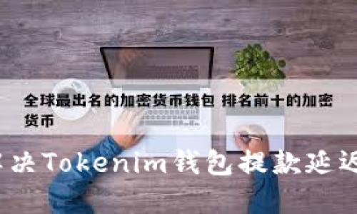 如何解决Tokenim钱包提款延迟问题？