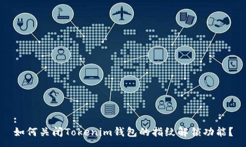 :
如何关闭Tokenim钱包的指纹解锁功能？