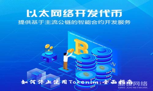 如何停止使用Tokenim：全面指南