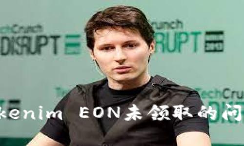 如何解决Tokenim EON未领取的问题：完整指南