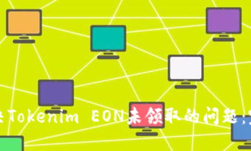 如何解决Tokenim EON未领取的问题：完整指南