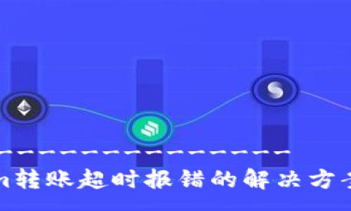 -------------------
Tokenim转账超时报错的解决方案与解析