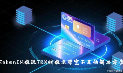 TokenIM提现TRX时提示带宽不足的解决方案