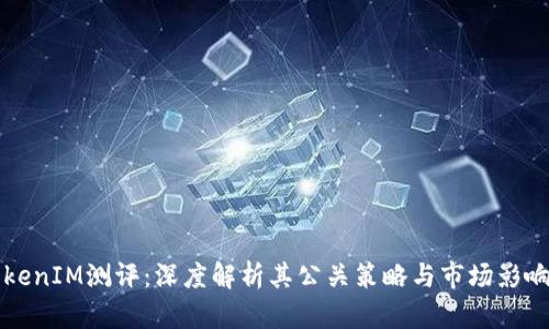 TokenIM测评：深度解析其公关策略与市场影响力