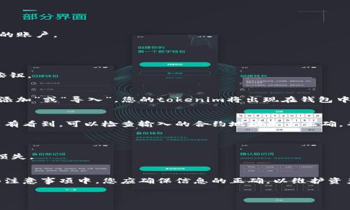 导入tokenim通常涉及在区块链或加密钱包应用中处理代币。具体方法可能与您使用的平台或钱包的不同而有所区别。以下是一些通用步骤和注意事项，帮助您了解如何导入tokenim。

### 步骤一：获取Token信息
为了导入tokenim，您需要知道几项关键信息：
1. **代币合约地址**：这是代币在区块链上的唯一标识符。
2. **代币符号**：如ETH、BTC、USDT等。
3. **小数位数**：代币可以被分割成的小数位数。

### 步骤二：打开您的钱包应用
选择您想要使用的钱包应用，如MetaMask、Trust Wallet等，登录您的账户。

### 步骤三：查找导入Token的选项
在钱包的主页上，通常会有添加或导入代币的选项：
- 在MetaMask中，您可以选择“导入代币”。
- 在Trust Wallet中，通常会在代币列表的底部找到“添加代币”的按钮。

### 步骤四：输入Token信息
根据您在第一步中获取的信息，输入代币合约地址及其他信息。点击“添加”或“导入”，您的tokenim将出现在钱包中。

### 步骤五：确认代币是否成功导入
完成导入后，可以在资产列表中查看是否成功导入了tokenim。如果没有看到，可以检查输入的合约地址是否正确，并确保已经选择了正确的网络（如以太坊主网、BNB链等）。

### 注意事项
- 请确保您获取的代币合约地址是官方的，避免仿冒恶意合约。
- 在操作过程中，请仔细阅读应用内的提示，以避免误操作导致资产损失。

### 结论
导入tokenim并不复杂，但需要注意信息的准确性和安全性。在步骤和注意事项中，您应确保信息的正确，以维护资产的安全。如果您仍有疑问，可以查看钱包的帮助文档或社区资源。

如需更详细的内容或解决特定问题，请提供更多上下文。