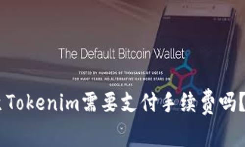 在OKEx上转账至Tokenim需要支付手续费吗？详细解读与分析