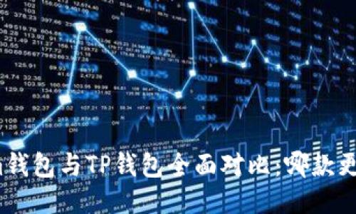 Tokenim钱包与TP钱包全面对比：哪款更适合你？