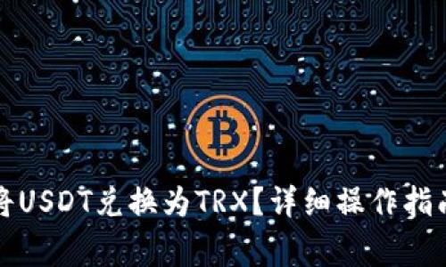如何在TP钱包中将USDT兑换为TRX？详细操作指南和常见问题解答