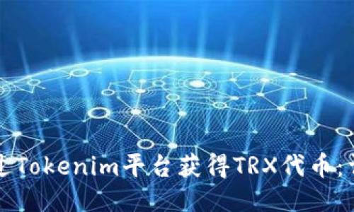 如何通过Tokenim平台获得TRX代币：详细指南