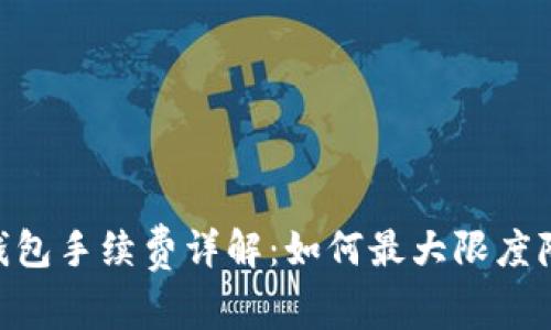 Tokenim转钱包手续费详解：如何最大限度降低转账成本