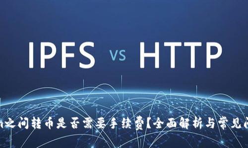 Tokenim之间转币是否需要手续费？全面解析与常见问题解答