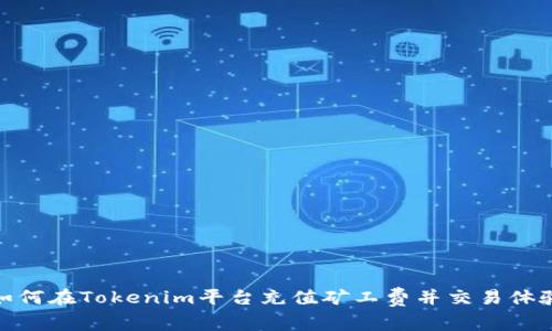 如何在Tokenim平台充值矿工费并交易体验