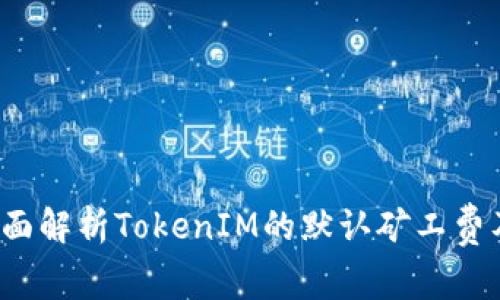 yperd全面解析TokenIM的默认矿工费及其影响