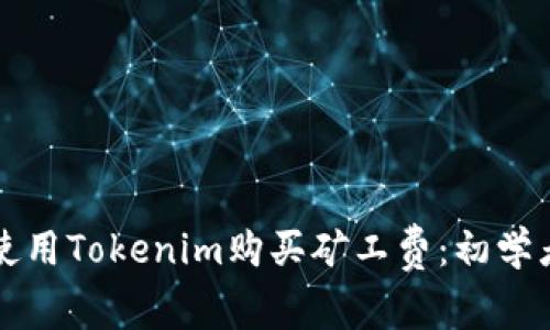 如何使用Tokenim购买矿工费：初学者指南