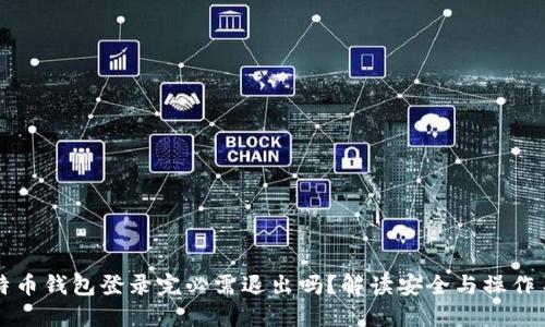 比特币钱包登录完必需退出吗？解读安全与操作习惯